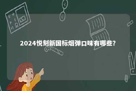 2024悦刻新国标烟弹口味有哪些？ 